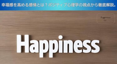 幸福感を高める感情とは？ポジティブ心理学の視点から徹底解説。
